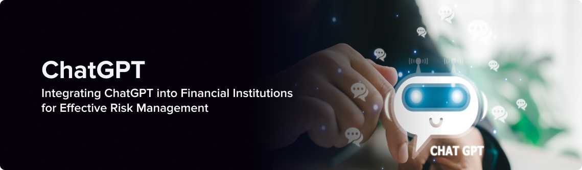 Integrating ChatGPT into Financial Institutions for Effective Risk Management Integrating ChatGPT into Financial Institutions for Effective Risk Management